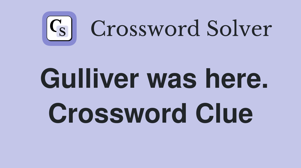 Gulliver was here. Crossword Clue