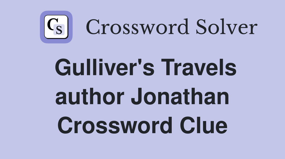 Gulliver's Travels author Jonathan Crossword Clue