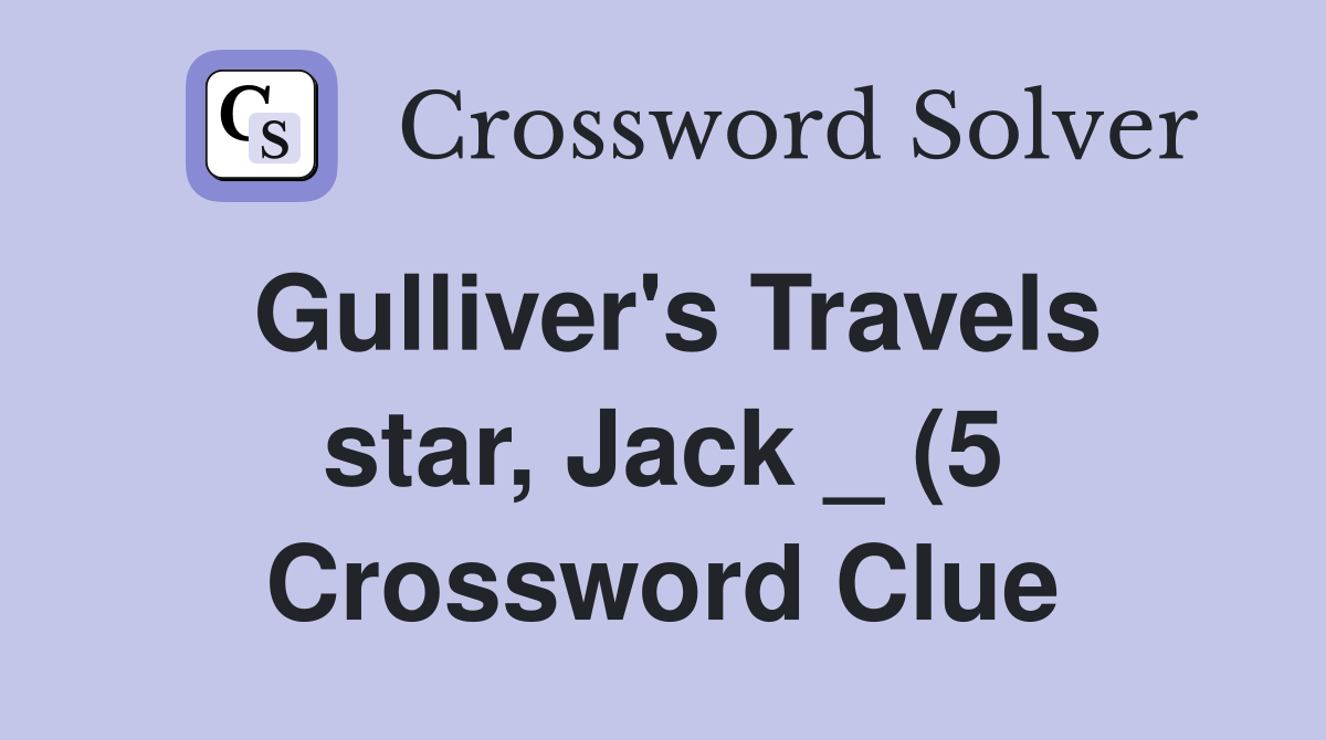 Gulliver #39 s Travels star Jack (5) Crossword Clue Answers Gulliver #39 s Travels star Jack (5) Crossword Clue Answers