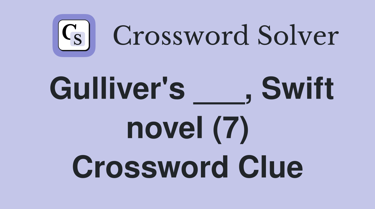 Gulliver's ___, Swift novel (7) Crossword Clue