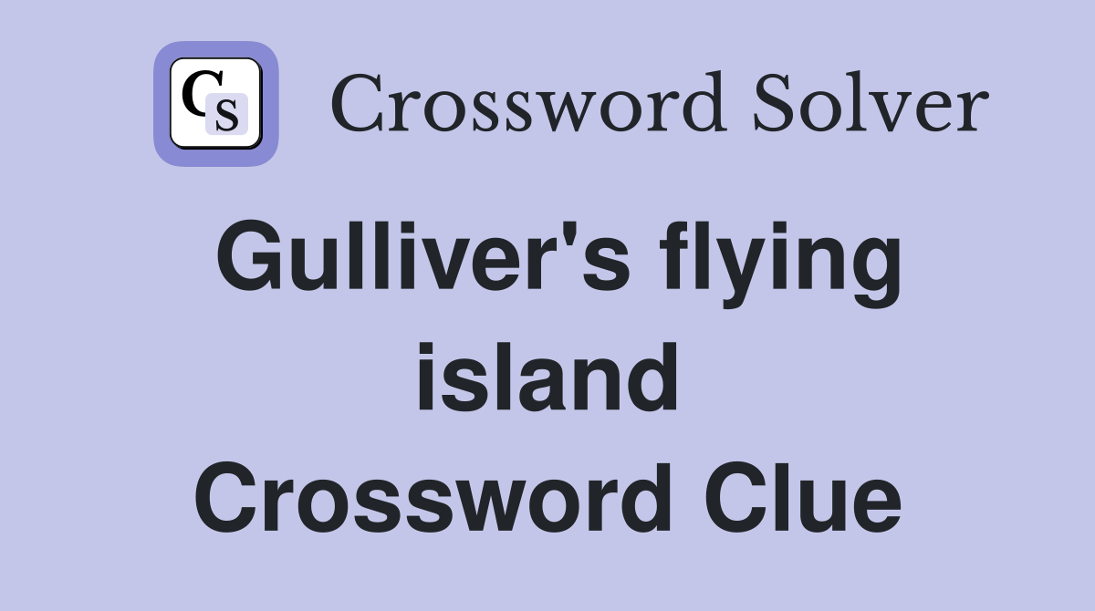 Gulliver's flying island Crossword Clue