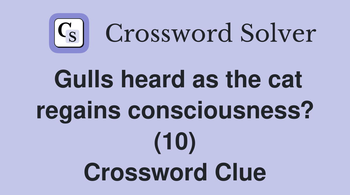 Gulls heard as the cat regains consciousness? (10) Crossword Clue