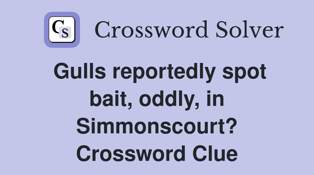 Gulls reportedly spot bait, oddly, in Simmonscourt? Crossword Clue
