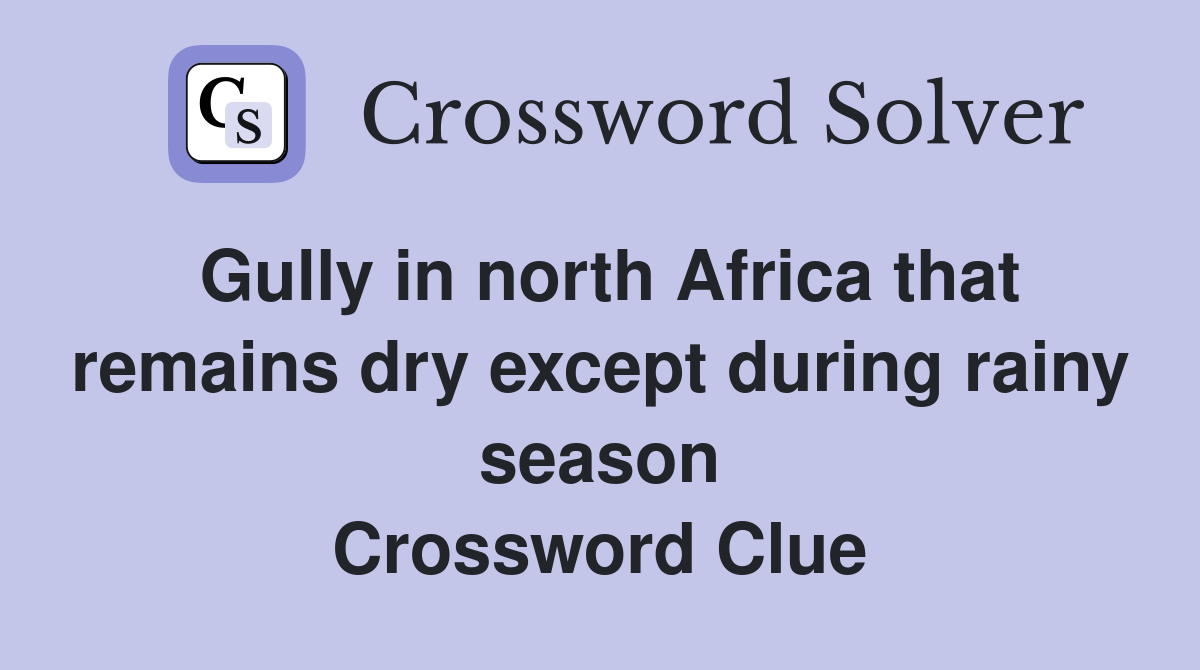 Gully in north Africa that remains dry except during rainy season Crossword Clue