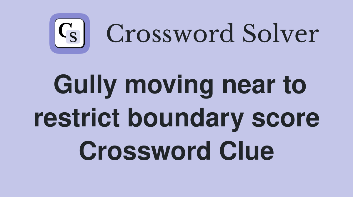 Gully moving near to restrict boundary score Crossword Clue