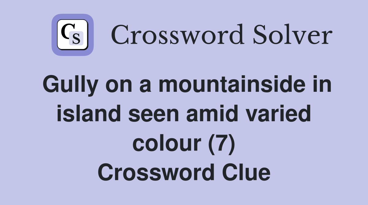 Gully on a mountainside in island seen amid varied colour (7) Crossword Clue