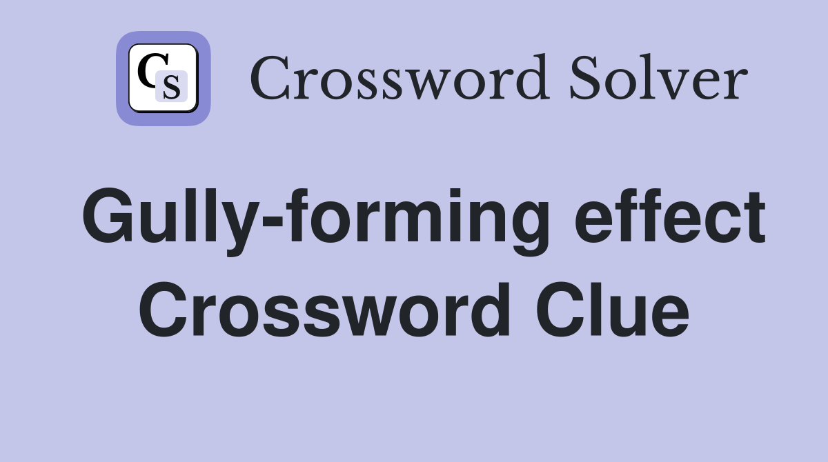 Gully-forming effect Crossword Clue