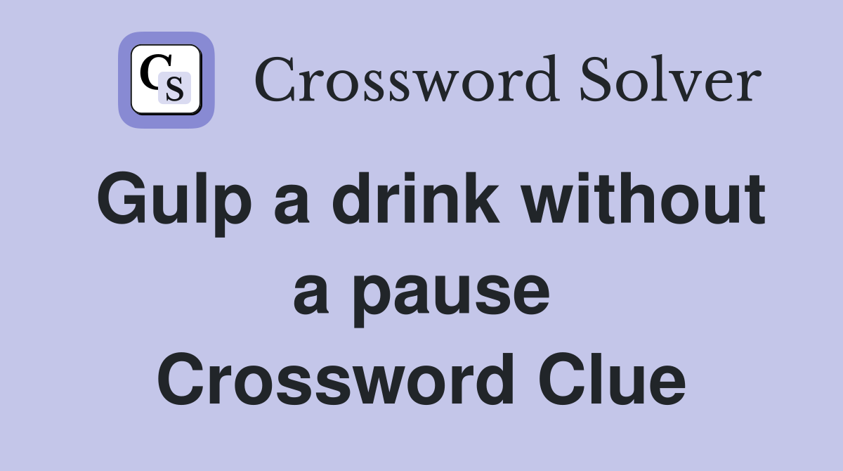 Gulp a drink without a pause Crossword Clue