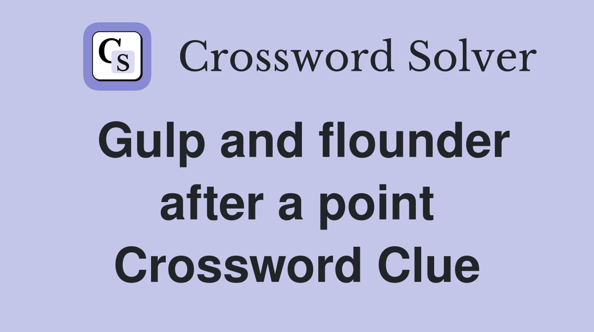Gulp and flounder after a point Crossword Clue