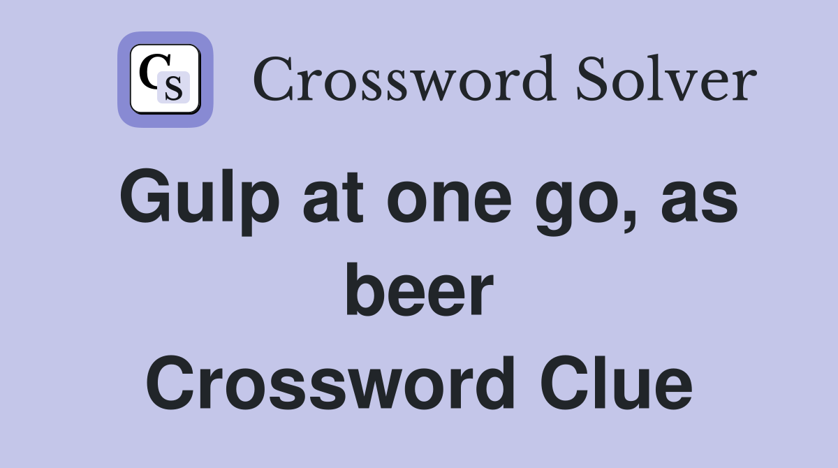 Gulp at one go, as beer Crossword Clue
