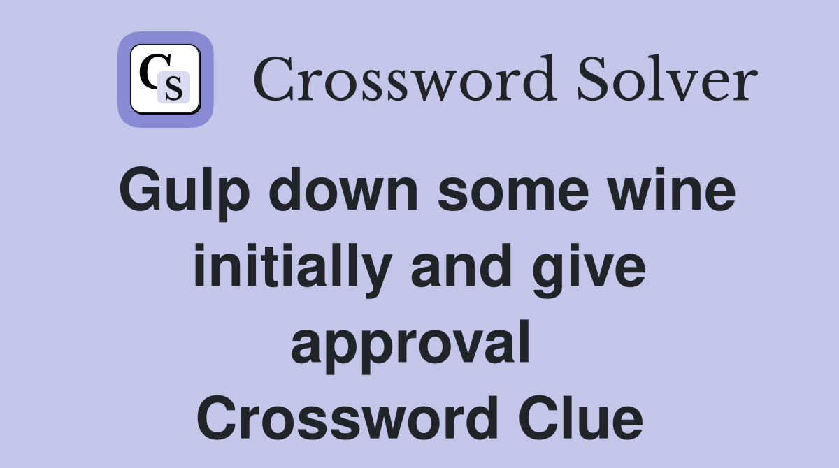 Gulp down some wine initially and give approval  Crossword Clue