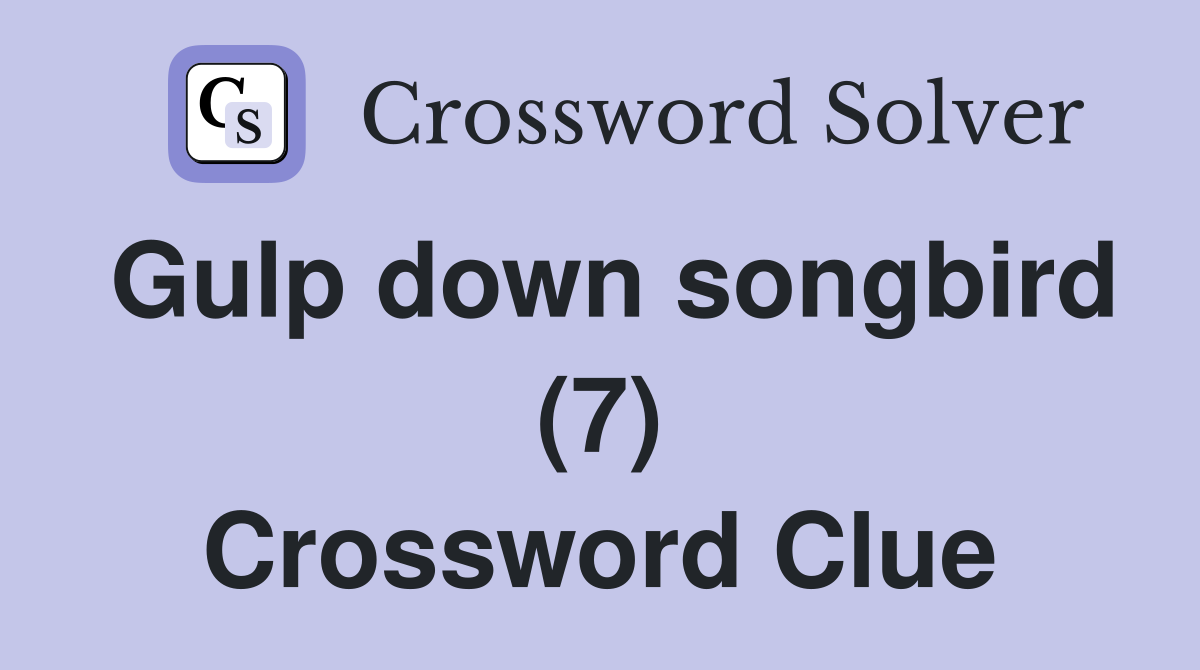 Gulp down songbird (7) Crossword Clue