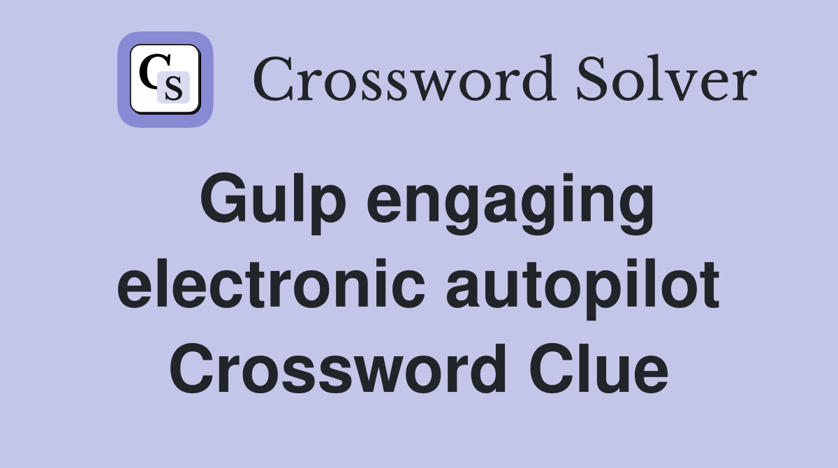 Gulp engaging electronic autopilot Crossword Clue