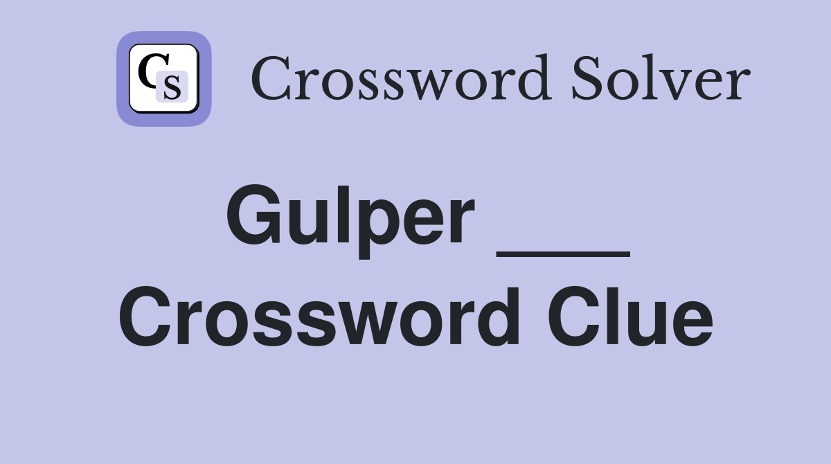 Gulper ___ Crossword Clue