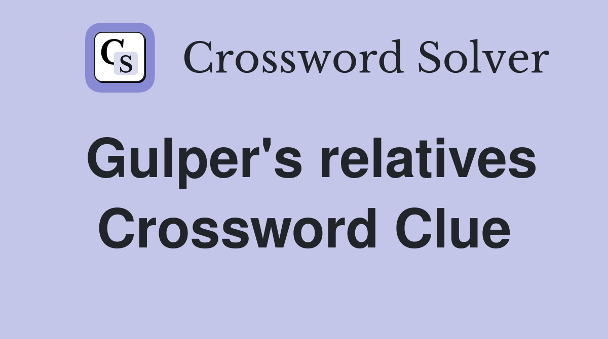 Gulper's relatives Crossword Clue