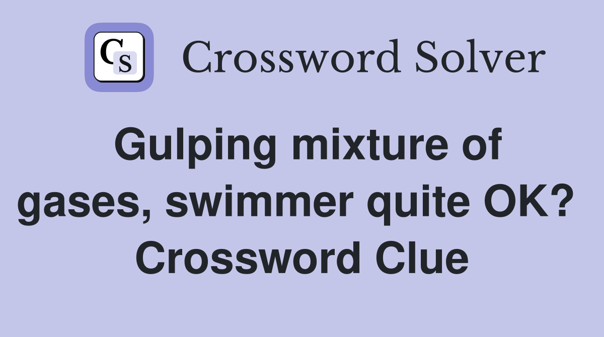 Gulping mixture of gases, swimmer quite OK?  Crossword Clue