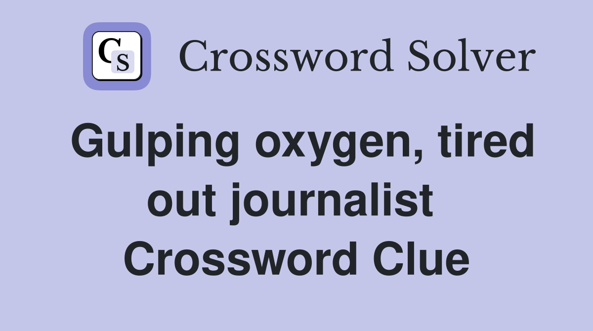 Gulping oxygen, tired out journalist  Crossword Clue