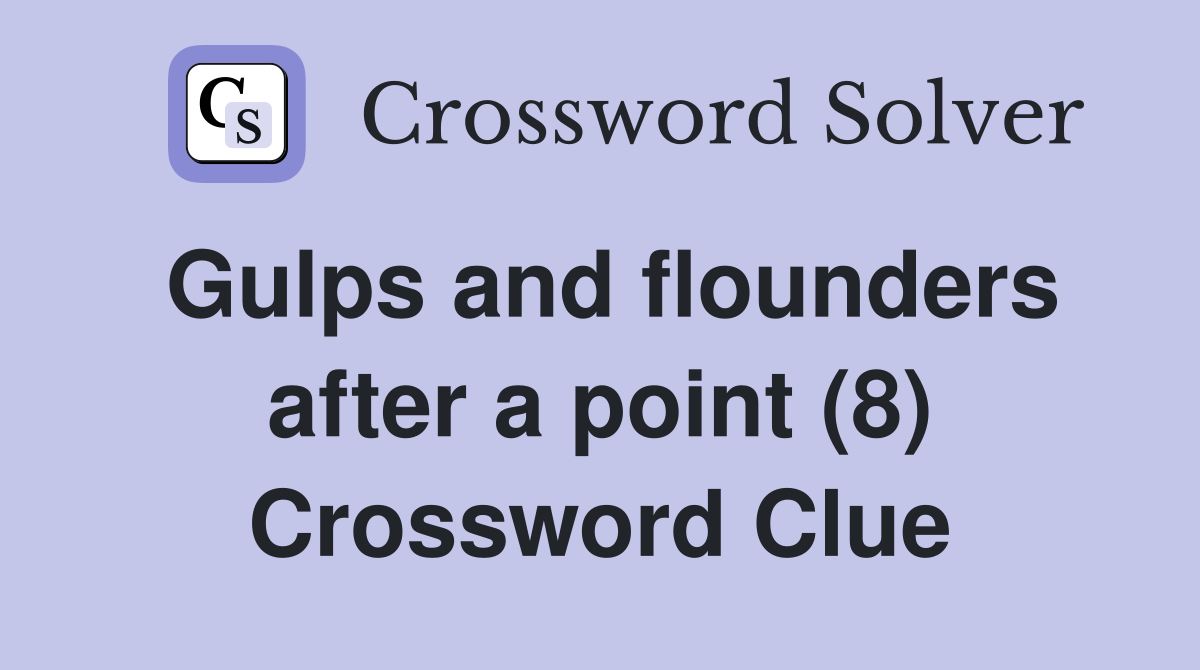 Gulps and flounders after a point (8) Crossword Clue