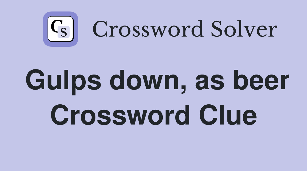 Gulps down, as beer Crossword Clue