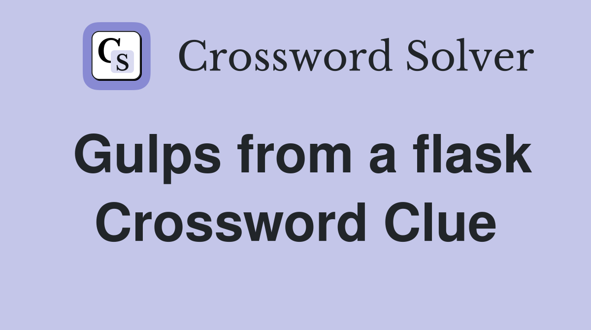 Gulps from a flask Crossword Clue