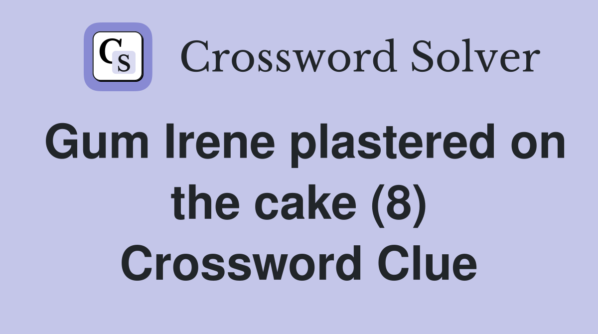 Gum Irene plastered on the cake (8) Crossword Clue