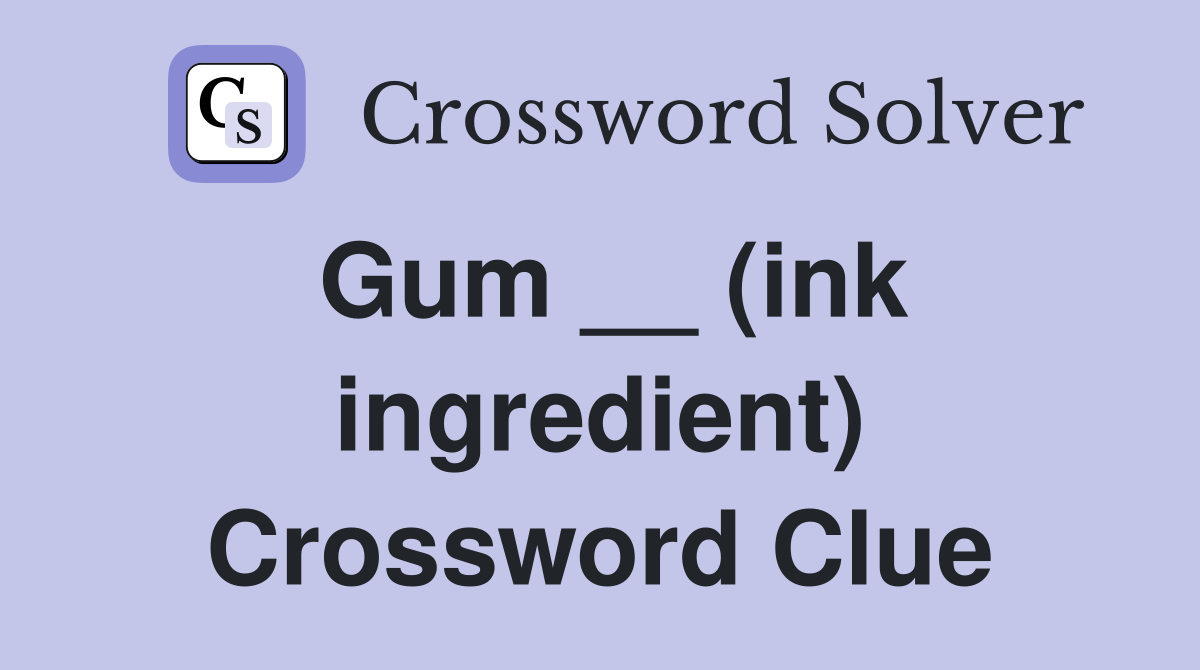 Gum __ (ink ingredient) Crossword Clue