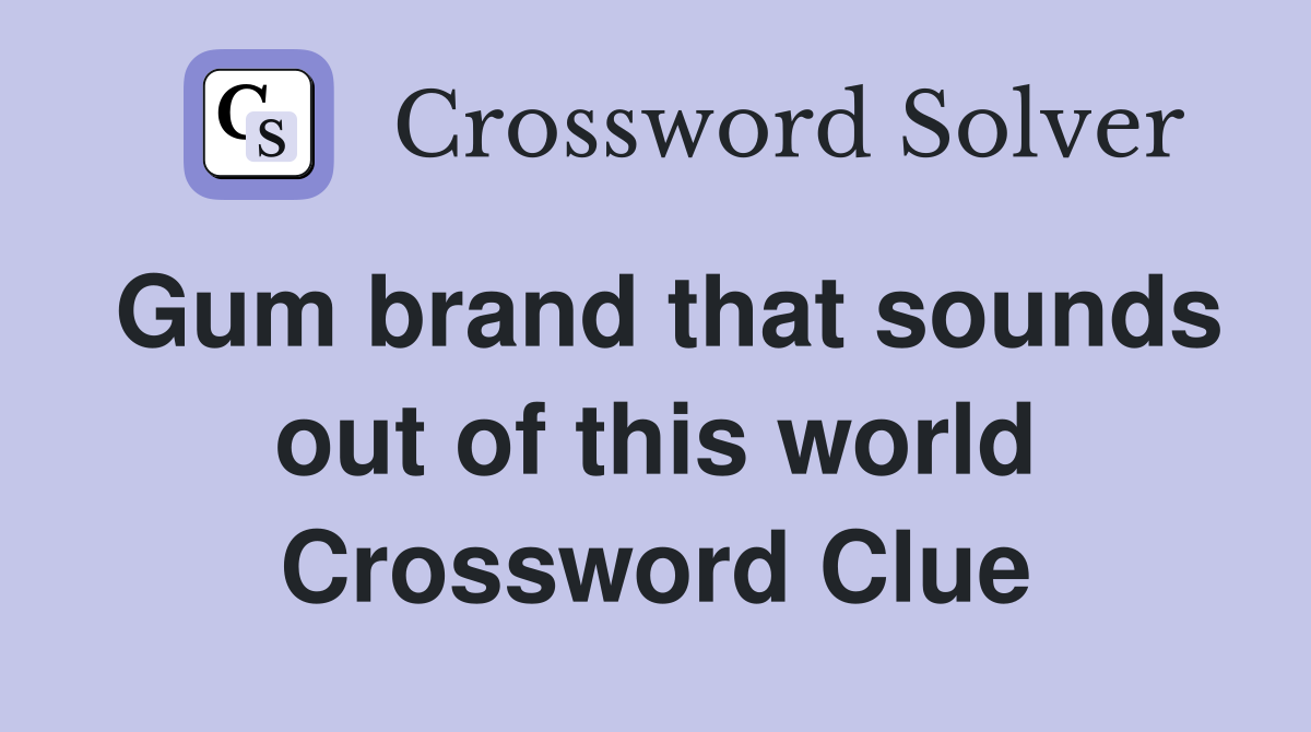 Gum brand that sounds out of this world Crossword Clue