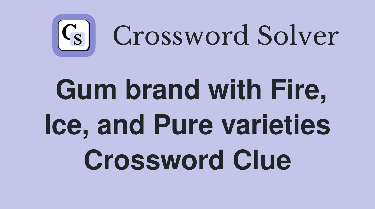 Gum brand with Fire, Ice, and Pure varieties Crossword Clue