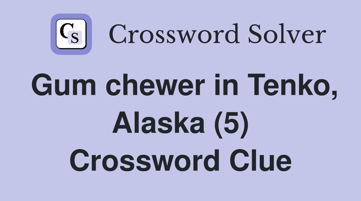 Gum chewer in Tenko, Alaska (5) Crossword Clue