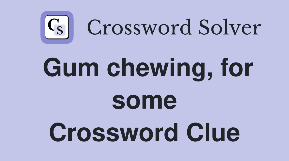 Gum chewing, for some Crossword Clue