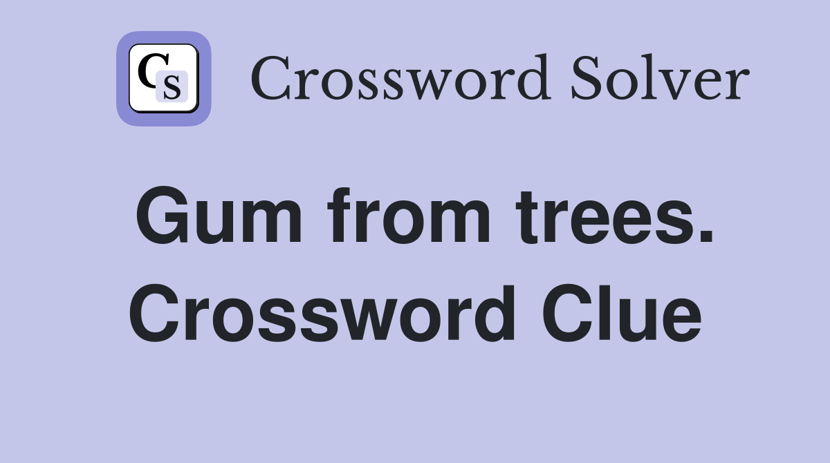 Gum from trees. Crossword Clue