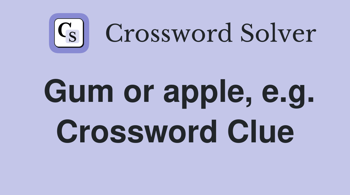 Gum or apple, e.g. Crossword Clue
