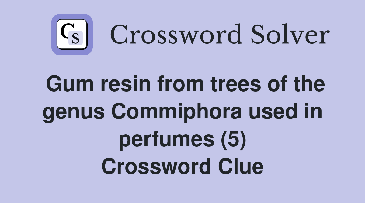 Gum resin from trees of the genus Commiphora used in perfumes (5) Crossword Clue
