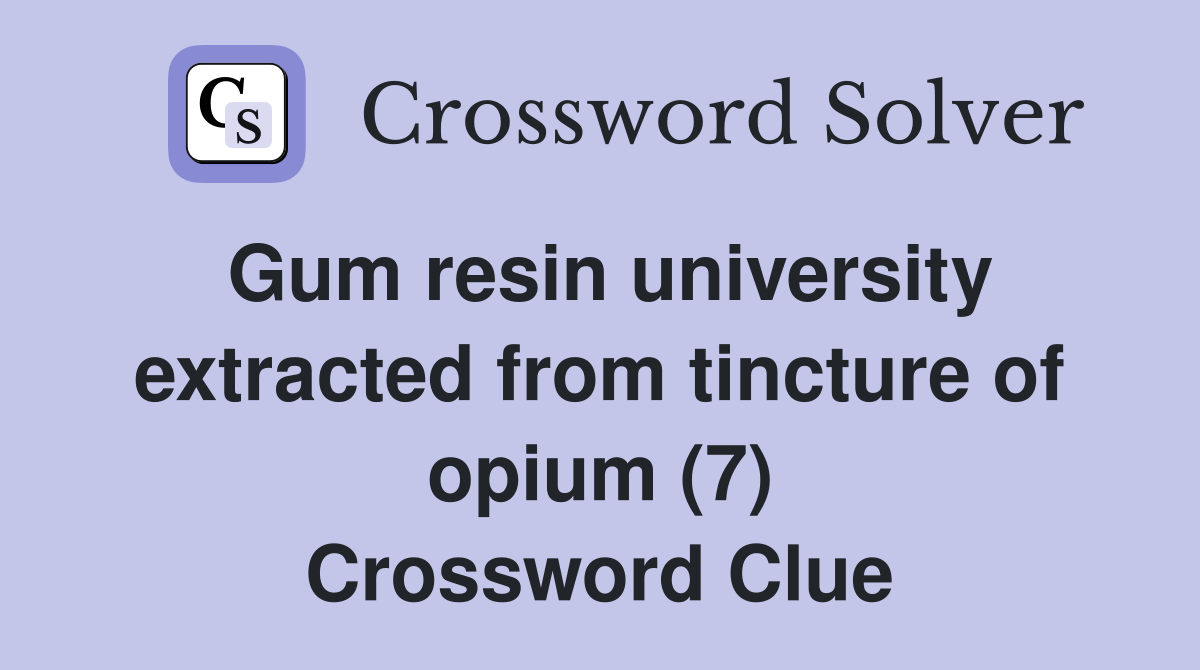 Gum resin university extracted from tincture of opium (7) Crossword Clue