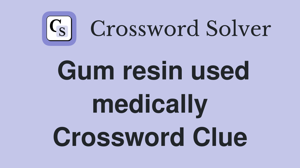 Gum resin used medically Crossword Clue