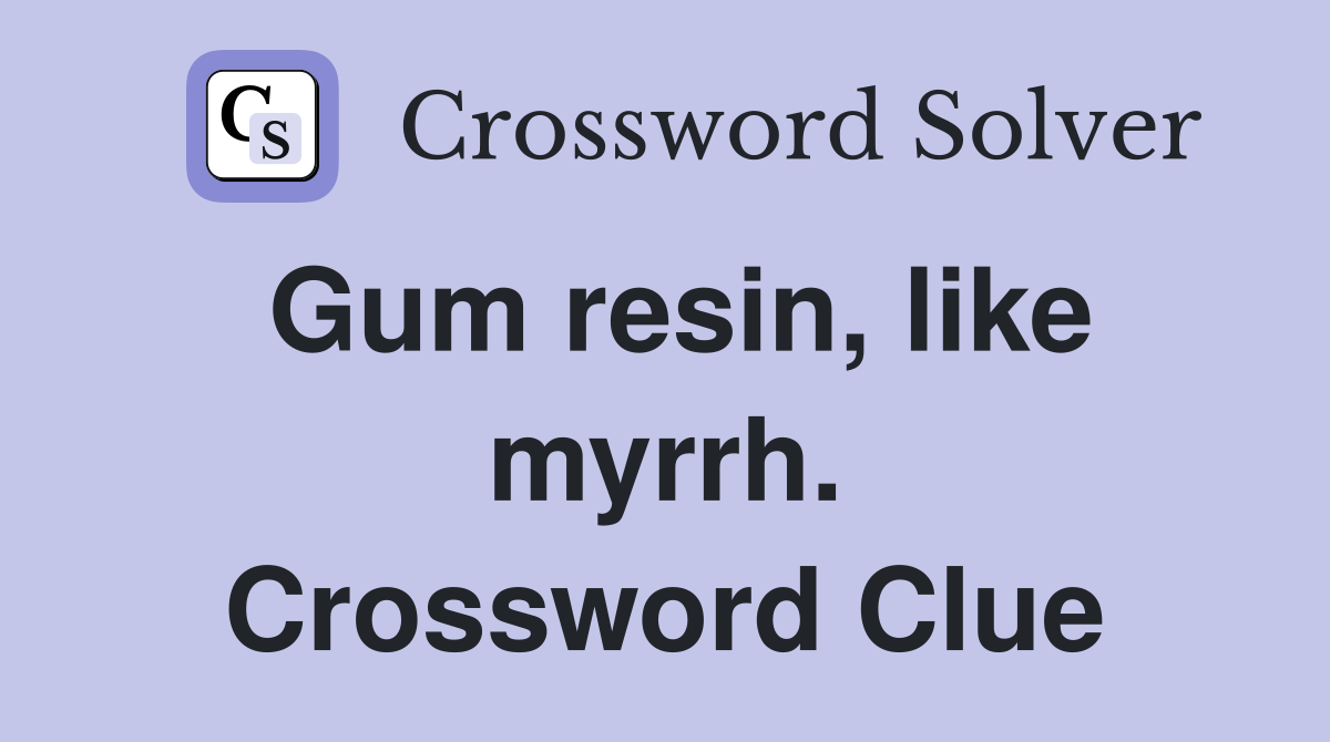 Gum resin, like myrrh. Crossword Clue
