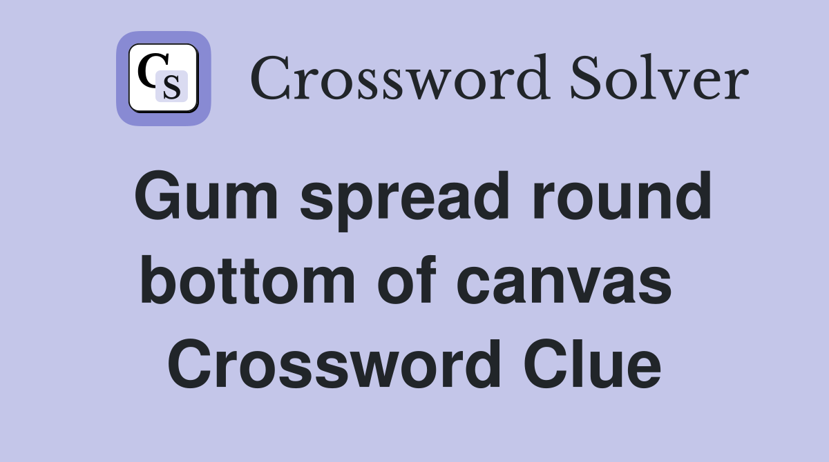 Gum spread round bottom of canvas  Crossword Clue