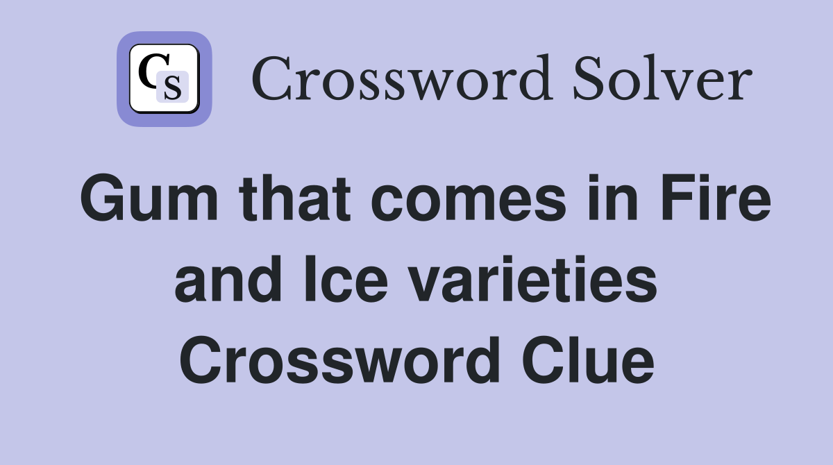Gum that comes in Fire and Ice varieties Crossword Clue