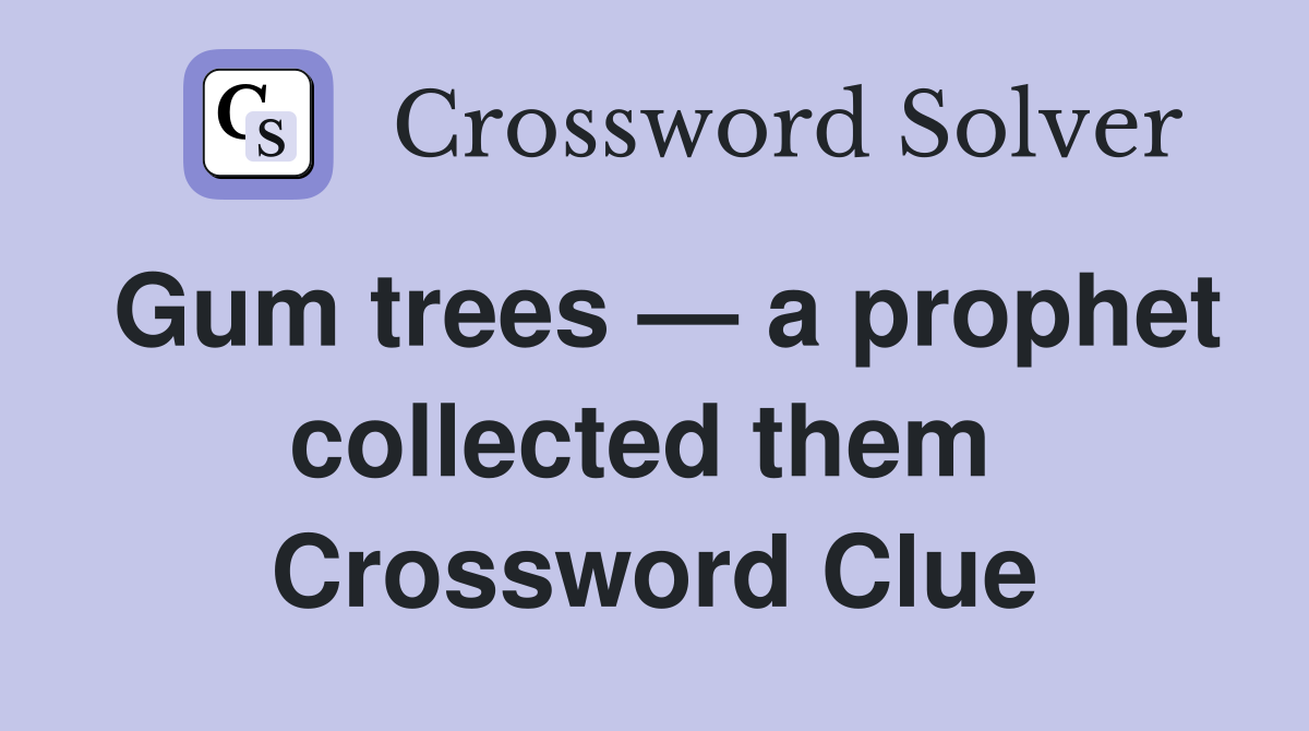 Gum trees — a prophet collected them  Crossword Clue
