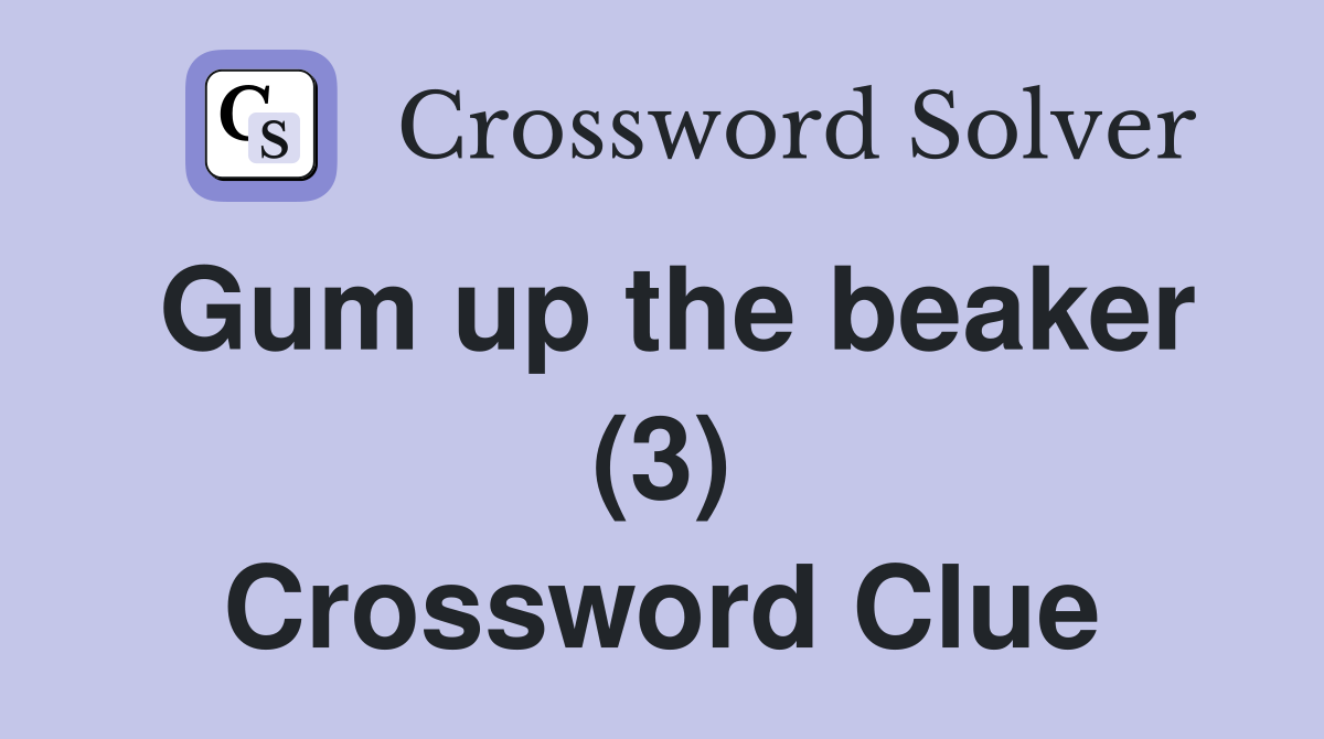 Gum up the beaker (3) Crossword Clue