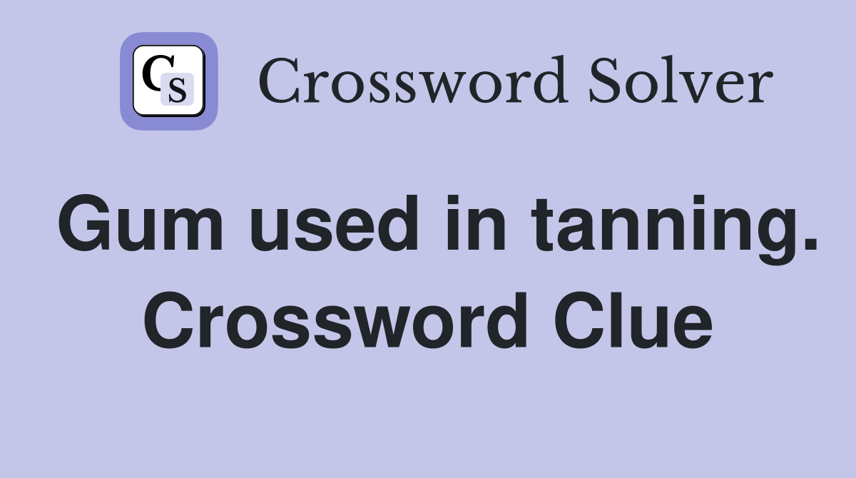 Gum used in tanning. Crossword Clue