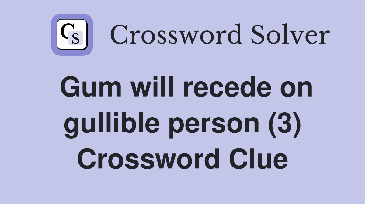 Gum will recede on gullible person (3) Crossword Clue