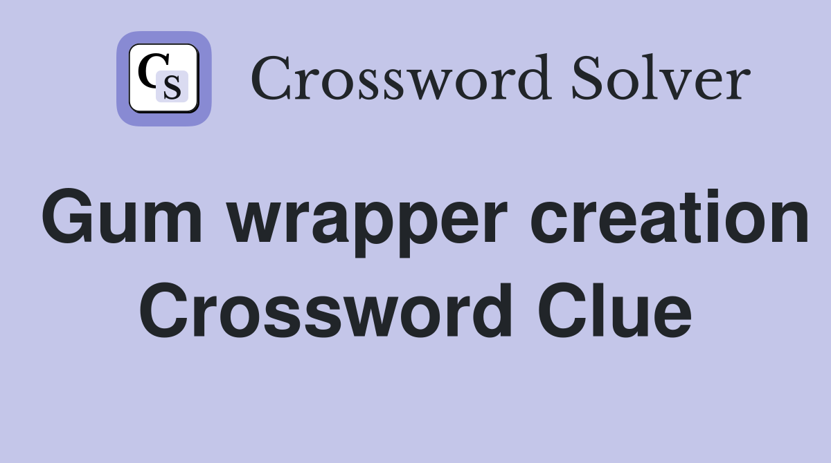 Gum wrapper creation Crossword Clue