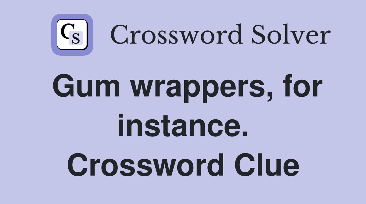 Gum wrappers, for instance. Crossword Clue