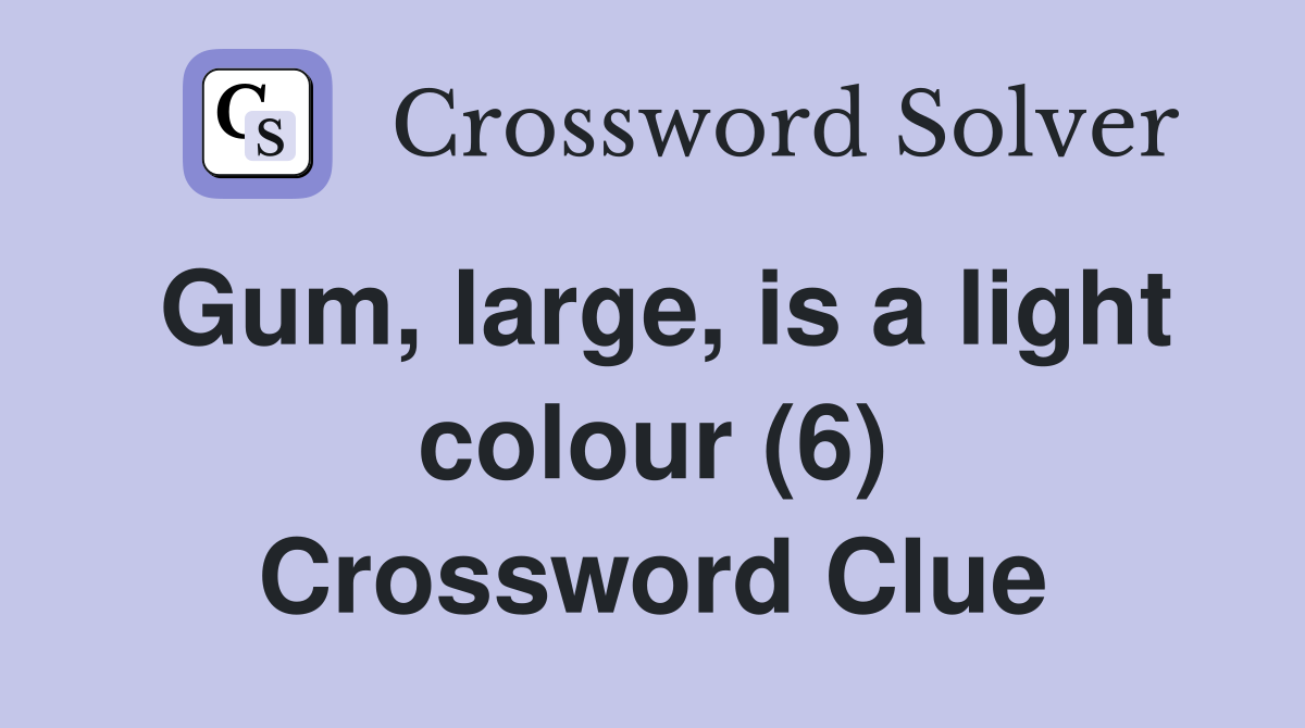 Gum, large, is a light colour (6) Crossword Clue