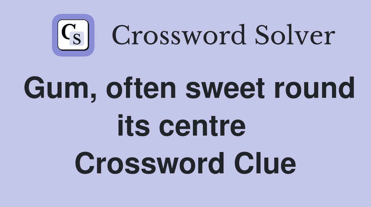 Gum, often sweet round its centre  Crossword Clue