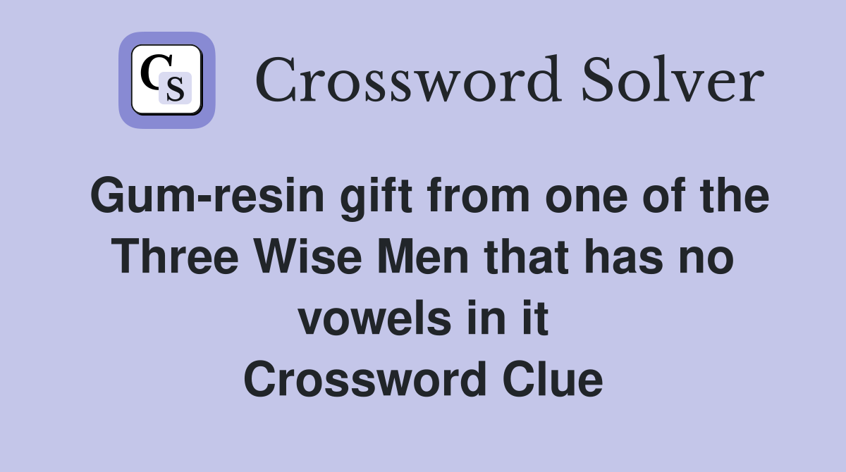 Gum-resin gift from one of the Three Wise Men that has no vowels in it Crossword Clue