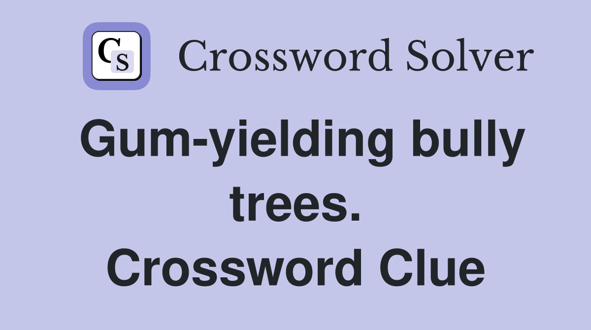 Gum-yielding bully trees. Crossword Clue