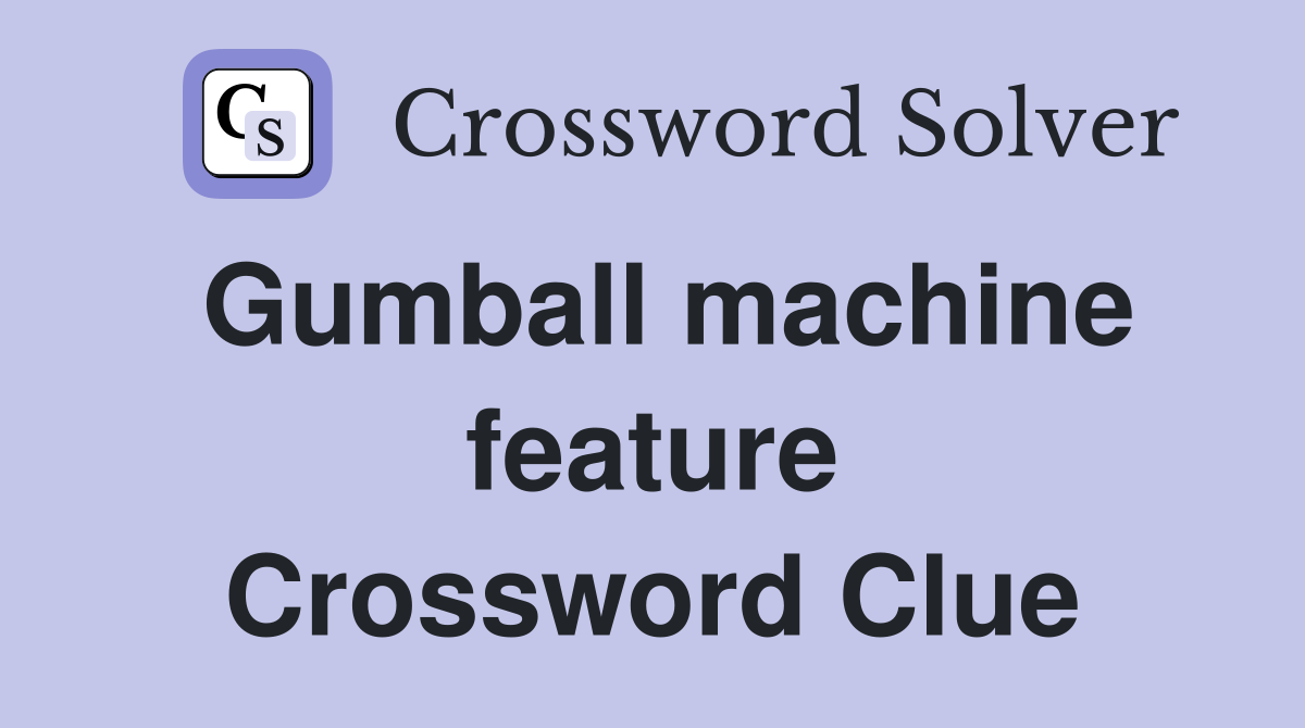 Gumball machine feature Crossword Clue