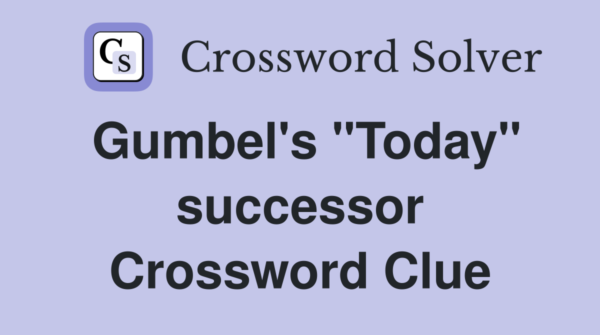 Gumbel's "Today" successor Crossword Clue